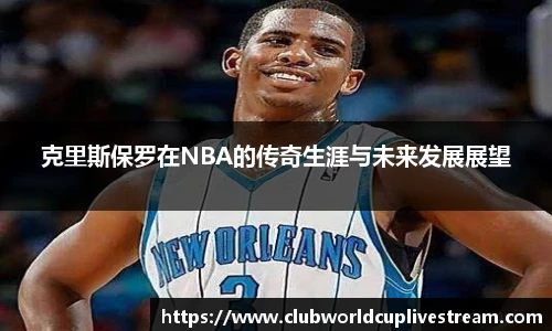 克里斯保罗在NBA的传奇生涯与未来发展展望
