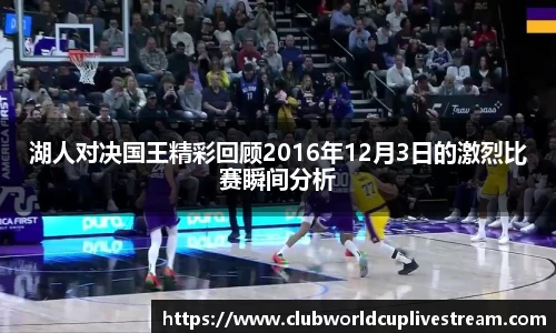 湖人对决国王精彩回顾2016年12月3日的激烈比赛瞬间分析